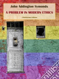 A Problem in Modern Ethics. E-book. Formato EPUB ebook di John Addington Symonds