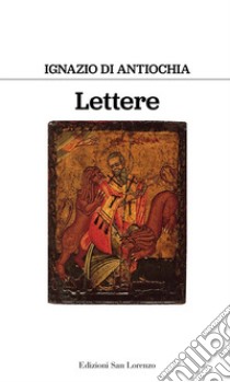 Lettere di sant ignazio di antiochia. E-book. Formato EPUB ebook di Sant'Ignazio di Antiochia