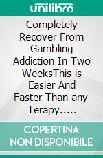 Completely Recover From Gambling Addiction In Two WeeksThis is Easier And Faster Than any Terapy.. E-book. Formato EPUB ebook di Craig Henson