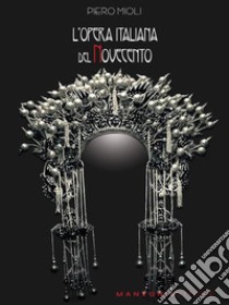 L'opera italiana del Novecento. E-book. Formato EPUB ebook di Piero Mioli