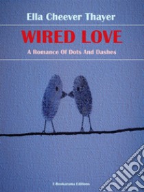 Wired Love. E-book. Formato EPUB ebook di Ella Cheever Thayer