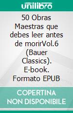 50 Obras Maestras que debes leer antes de morirVol.6 (Bauer Classics). E-book. Formato EPUB ebook