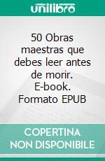 50 Obras maestras que debes leer antes de morir. E-book. Formato EPUB ebook