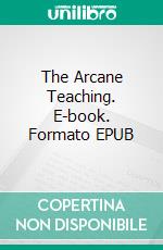 The Arcane Teaching. E-book. Formato EPUB ebook