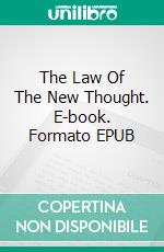 The Law Of The New Thought. E-book. Formato EPUB ebook