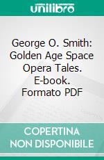 George O. Smith: Golden Age Space Opera Tales. E-book. Formato PDF ebook