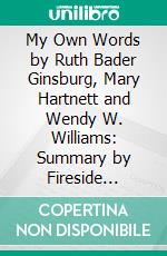 My Own Words by Ruth Bader Ginsburg, Mary Hartnett and Wendy W. Williams: Summary by Fireside Reads. E-book. Formato EPUB ebook di Fireside Reads