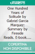 One Hundred Years of Solitude by Gabriel Garcia Marquez: Summary by Fireside Reads. E-book. Formato EPUB ebook di Fireside Reads