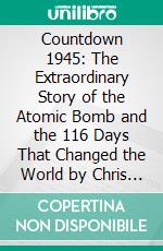 Countdown 1945: The Extraordinary Story of the Atomic Bomb and the 116 Days That Changed the World by Chris Wallace: Summary by Fireside Reads. E-book. Formato EPUB ebook di Fireside Reads