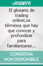 El glosario de trading onlineLos términos que hay que conocer y profundizar para familiarizarse con el campo del trading online a nivel operacional. E-book. Formato EPUB ebook di Stefano Calicchio