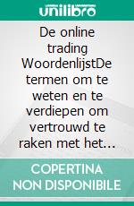 De online trading WoordenlijstDe termen om te weten en te verdiepen om vertrouwd te raken met het vakgebied van de trading online op operationeel niveau. E-book. Formato EPUB ebook di Stefano Calicchio