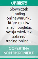 Slowniczek trading onlineWarunki, które musisz znac i poglebic swoja wiedze z zakresu trading online na poziomie operacyjnym. E-book. Formato EPUB ebook di Stefano Calicchio