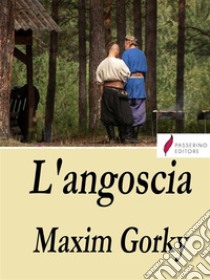 L'angoscia. E-book. Formato EPUB ebook di Maxim Gorky