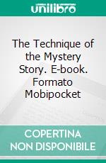 The Technique of the Mystery Story. E-book. Formato Mobipocket ebook