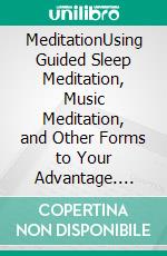 MeditationUsing Guided Sleep Meditation, Music Meditation, and Other Forms to Your Advantage. E-book. Formato EPUB ebook di Athena Doros