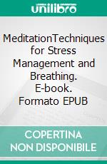 MeditationTechniques for Stress Management and Breathing. E-book. Formato EPUB ebook