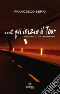 E qui inizia il tour(racconti di un impresario). E-book. Formato EPUB ebook di Francesco Serio