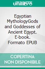 Egyptian MythologyGods and Goddesses of Ancient Egypt. E-book. Formato EPUB ebook