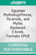 Egyptian MythologyPrinces, Pyramids, and Myths Explained. E-book. Formato EPUB ebook