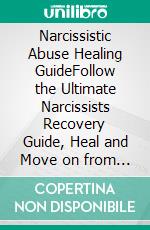 Narcissistic Abuse Healing GuideFollow the Ultimate Narcissists Recovery Guide, Heal and Move on from an Emotional Abusive Relationship! Recover from Narcissism or Narcissist Personality Disorder!. E-book. Formato EPUB ebook di Victoria Hoffman