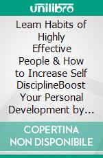 Learn Habits of Highly Effective People & How to Increase Self DisciplineBoost Your Personal Development by Habit Stacking, Stop Procrastinating, Become More Disciplined, and Improve Focus Today!  . E-book. Formato EPUB ebook di Pamela Hughes