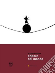 Abitare nel mondo. E-book. Formato EPUB ebook di Alessio Marsala