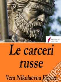 Le carceri russe. E-book. Formato EPUB ebook di Vera Nikolaevna Figner