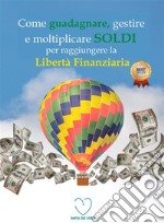 Come guadagnare, gestire e moltiplicare soldi per raggiungere la libertà finanziaria. E-book. Formato EPUB