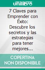 7 Claves para Emprender con Éxito: Descubre los secretos y las estrategias para tener mejores resultados en el camino del emprendimiento. E-book. Formato EPUB ebook