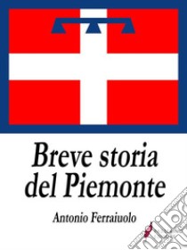 Breve storia del Piemonte . E-book. Formato EPUB ebook di Antonio Ferraiuolo