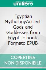 Egyptian MythologyAncient Gods and Goddesses from Egypt. E-book. Formato EPUB ebook