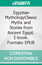 Egyptian MythologyClassic Myths and Stories from Ancient Egypt. E-book. Formato EPUB ebook