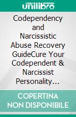 Codependency and Narcissistic Abuse Recovery GuideCure Your Codependent & Narcissist Personality Disorder and Relationships! Follow The Ultimate User Manual for Healing Narcissism & Codependence NOW!. E-book. Formato EPUB ebook