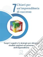 7 Chiavi per un'imprenditoria di successo: Scopri i segreti e le strategie per ottenere risultati migliori sul percorso dell'imprenditoria. E-book. Formato EPUB