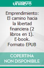 Emprendimiento: El camino hacia la libertad financiera (2 libros en 1). E-book. Formato EPUB