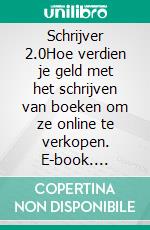 Schrijver 2.0Hoe verdien je geld met het schrijven van boeken om ze online te verkopen. E-book. Formato EPUB ebook di Stefano Calicchio