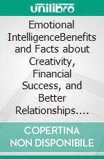 Emotional IntelligenceBenefits and Facts about Creativity, Financial Success, and Better Relationships. E-book. Formato EPUB ebook