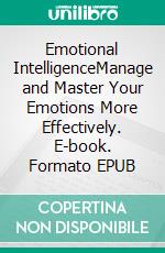 Emotional IntelligenceManage and Master Your Emotions More Effectively. E-book. Formato EPUB ebook di Samirah Eaton