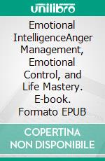 Emotional IntelligenceAnger Management, Emotional Control, and Life Mastery. E-book. Formato EPUB ebook di Samirah Eaton