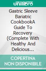 Gastric Sleeve Bariatric CookbookA Guide To Recovery (Complete With Healthy And Delicious Recipes). E-book. Formato EPUB