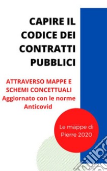 Capire il Codice dei ContrattiAttraverso schemi e mappe concettuali. E-book. Formato EPUB ebook di Pierre 2020