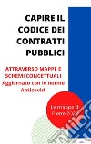 Capire il Codice dei ContrattiAttraverso schemi e mappe concettuali. E-book. Formato EPUB ebook