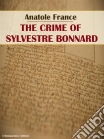 The Crime of Sylvestre Bonnard. E-book. Formato EPUB ebook di Anatole France