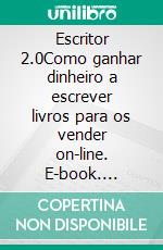 Escritor 2.0Como ganhar dinheiro a escrever livros para os vender on-line. E-book. Formato EPUB