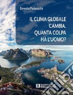 Il clima globale cambia. Quanta colpa ha l&apos;uomo?. E-book. Formato PDF