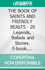 THE BOOK OF SAINTS AND FRIENDLY BEASTS - 20 Legends, Ballads and Stories. E-book. Formato PDF ebook