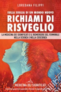 Sulla Soglia di un Mondo Nuovo. Richiami di RisvegliLa Medicina dei Significati e il ritorno del femminile nella scienza e nella coscienza. E-book. Formato EPUB ebook di Loredana Filippi