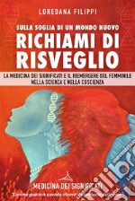 Sulla Soglia di un Mondo Nuovo. Richiami di RisvegliLa Medicina dei Significati e il ritorno del femminile nella scienza e nella coscienza. E-book. Formato EPUB ebook