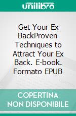 Get Your Ex BackProven Techniques to Attract Your Ex Back. E-book. Formato EPUB ebook di Betty Fragment