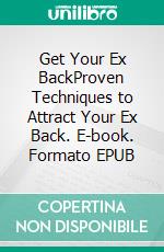 Get Your Ex BackProven Techniques to Attract Your Ex Back. E-book. Formato EPUB ebook